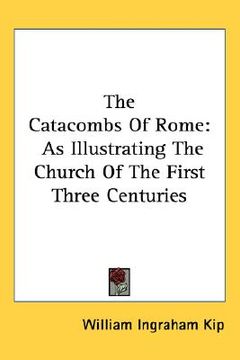 portada the catacombs of rome: as illustrating the church of the first three centuries (en Inglés)