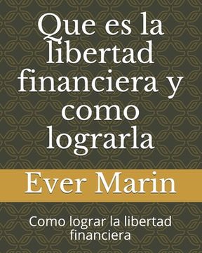 Que es la libertad financiera y como lograrla: Como lograr la libertad financiera