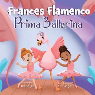 portada Frances Flamenco Prima Ballerina: Un Libro Ilustrado Para Niños Sobre la Danza, la Amistad y la Bondad Para Niños de 4 a 8 Años