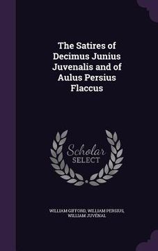 portada The Satires of Decimus Junius Juvenalis and of Aulus Persius Flaccus (en Inglés)