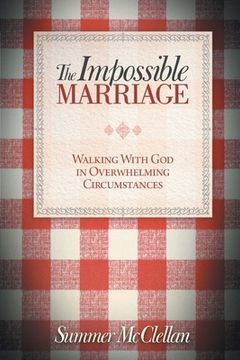 portada The Impossible Marriage: Walking With God In Overwhelming Circumstances (en Inglés)