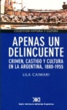 portada Apenas un Delincuente. Crimen, Castigo y Cultura en la Argentina, 1880-1955