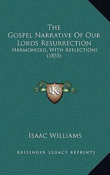 portada the gospel narrative of our lords resurrection: harmonized, with reflections (1855) (en Inglés)