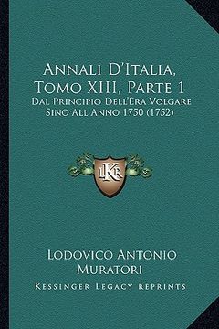 portada Annali D'Italia, Tomo XIII, Parte 1: Dal Principio Dell'Era Volgare Sino All Anno 1750 (1752) (in Italian)