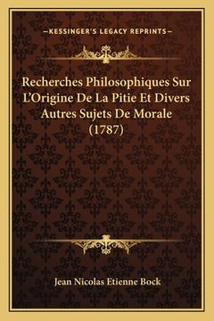 portada Recherches Philosophiques Sur L'Origine De La Pitie Et Divers Autres Sujets De Morale (1787) (en Francés)