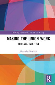 portada Making the Union Work: Scotland, 1651–1763 (Routledge Research in Early Modern History) (en Inglés)
