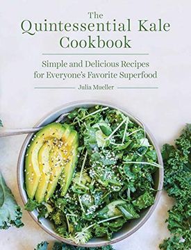 portada The Quintessential Kale Cookbook: Simple and Delicious Recipes for Everyone's Favorite Superfood (en Inglés)