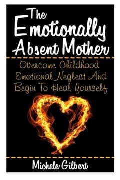 portada The Emotionally Absent Mother: Overcome Childhood Emotional Neglect and Begin to Heal Yourself: Volume 1 (Narcissistic,Personality Disorders, Borderline Bpd, Abusive Relationships)) (en Inglés)