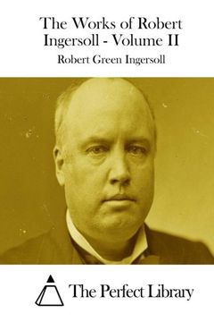 portada The Works of Robert Ingersoll - Volume II (Perfect Library)
