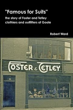portada Famous for Suits: the story of Foster and Tetley, clothiers and outfitters of Goole (en Inglés)
