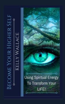 portada Become Your Higher Self: Using Spiritual Energy To Transform Your Body, Soul, And Your Life! (in English)