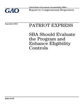 portada Patriot Express: SBA should evaluate the Program and enhance eligibility controls: report to congresional requesters. (en Inglés)