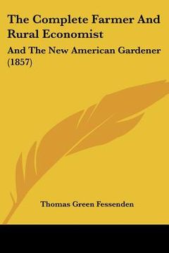portada the complete farmer and rural economist: and the new american gardener (1857) (en Inglés)