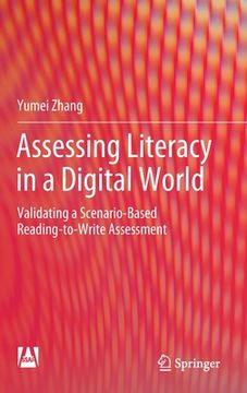 portada Assessing Literacy in a Digital World: Validating a Scenario-Based Reading-To-Write Assessment (en Inglés)