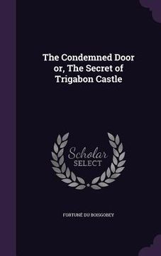 portada The Condemned Door or, The Secret of Trigabon Castle (en Inglés)