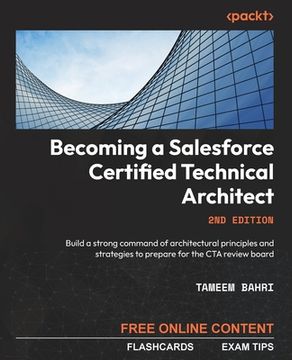portada Becoming a Salesforce Certified Technical Architect - Second Edition: Build a strong command of architectural principles and strategies to prepare for (en Inglés)