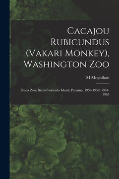 portada Cacajou Rubicundus (Vakari Monkey), Washington Zoo; Bronx Zoo; Barro Colorado Island, Panama, 1958-1959, 1964-1965 (en Inglés)
