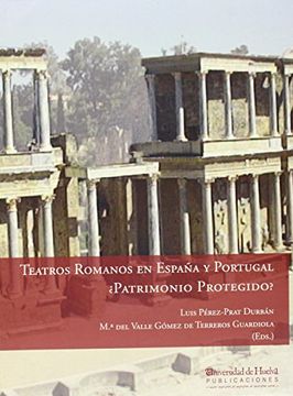 portada TEATROS ROMANOS EN ESPAÑA Y PORTUGAL: ¿PATRIMONIO PROTEGIDO? (COLECTANEA)