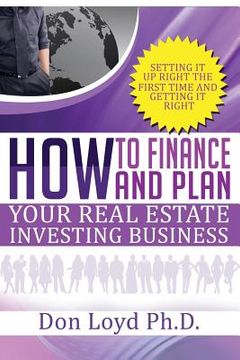 portada How Finance and Plan Your Real Estate Investing Business: Setting it Up Right the First Time and Getting it Right (en Inglés)