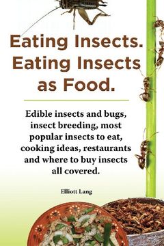 portada Eating Insects. Eating Insects as Food. Edible Insects and Bugs, Insect Breeding, Most Popular Insects to Eat, Cooking Ideas, Restaurants and Where to