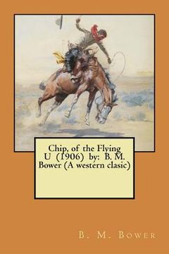 portada Chip, of the Flying U (1906) by: B. M. Bower (A western clasic) (en Inglés)