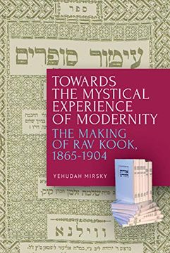 portada Towards the Mystical Experience of Modernity: The Making of rav Kook, 1865-1904 