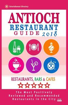 portada Antioch Restaurant Guide 2018: Best Rated Restaurants in Antioch, California - Restaurants, Bars and Cafes recommended for Visitors, 2018 (en Inglés)