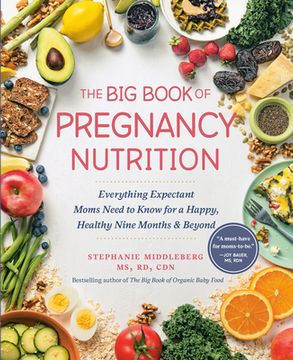 portada The Big Book of Pregnancy Nutrition: Everything Expectant Moms Need to Know for a Happy, Healthy Nine Months and Beyond