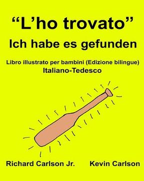 portada "L'ho trovato" Ich habe es gefunden: Libro illustrato per bambini Italiano-Tedesco (Edizione bilingue) (en Italiano)