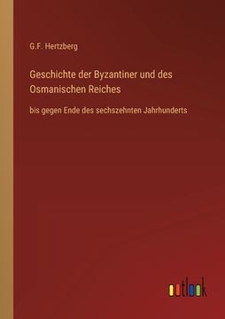 portada Geschichte der Byzantiner und des Osmanischen Reiches: bis gegen Ende des sechszehnten Jahrhunderts (en Alemán)