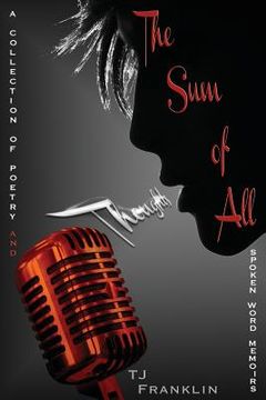 portada The Sum of All Thoughts: A Collection of Poetry and Spoken Word Memoirs (en Inglés)
