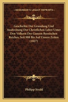 portada Geschichte Der Grundung Und Ausbreitung Der Christlichen Lehre Unter Den Volkern Des Ganzen Russischen Reiches, Seit 988 Bis Auf Unsere Zeiten (1827) (en Alemán)