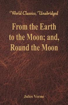 portada From the Earth to the Moon; and, Round the Moon (World Classics, Unabridged) (in English)