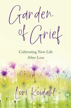 portada Garden of Grief: Cultivating New Life After Loss (en Inglés)