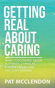 portada Getting Real About Caring: What i Discovered About Authentic Caring as a Nurse Leader and one Step Forward (en Inglés)