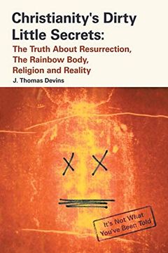 portada Christianity's Dirty Little Secrets: The Truth About Resurrection, the Rainbow Body, Religion and Reality (en Inglés)