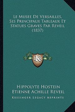 portada Le Musee De Versailles, Ses Principaux Tableaux Et Statues Graves Par Reveil (1837) (in French)