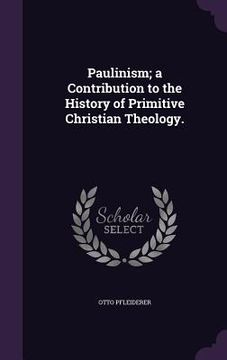 portada Paulinism; a Contribution to the History of Primitive Christian Theology.