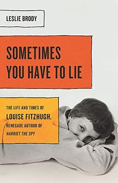 portada Sometimes you Have to Lie: The Life and Times of Louise Fitzhugh, Renegade Author of Harriet the spy 