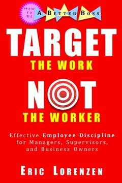 portada Target the Work, Not the Worker: Effective Employee Discipline for Managers, Supervisors, and Business Owners (en Inglés)
