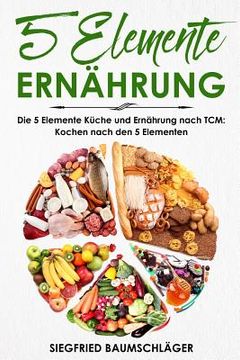 portada 5 Elemente Ernährung: Die 5 Elemente Küche Und Ernährung Nach Tcm: Kochen Nach Den 5 Elementen (en Alemán)