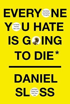 portada Everyone you Hate is Going to Die: And Other Comforting Thoughts on Family, Friends, Sex, Love, and More Things That Ruin Your Life 