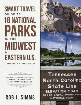 portada Smart Travel Guide to 18 National Parks in the Midwest & Eastern U.S.: Camping & Hiking Guide - Also Mt. Rushmore National Memorial & Three 14-Day Par (en Inglés)