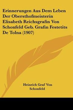 portada Erinnerungen Aus Dem Leben Der Obersthofmeisterin Elisabeth Reichsgrafin Von Schonfeld Geb. Grafin Festetits De Tolna (1907) (in German)