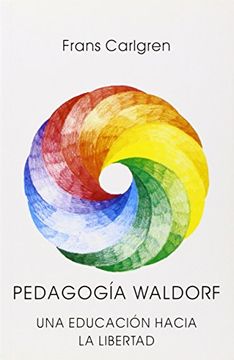 portada Pedagogia Waldorf: Una Educacion Hacia la Libertad. La Pedagogia de Rudolf Steiner