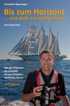 portada Bis zum Horizont ... und noch ein wenig weiter: Kreuzfahrt-Reportagen: Von den Pinguinen der Antarktis bis zum Breakfast mit Mickey Mouse (German Edition)