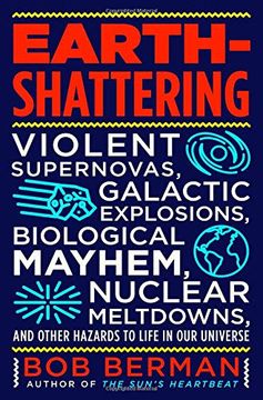 portada Earth-Shattering: Violent Supernovas, Galactic Explosions, Biological Mayhem, Nuclear Meltdowns, and Other Hazards to Life in our Univer (en Inglés)