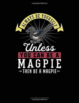 portada Always be Yourself Unless you can be a Magpie Then be a Magpie: 6 Columns Columnar pad 