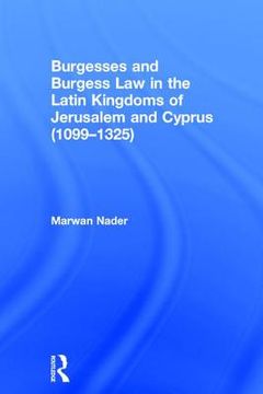portada burgesses and burgess law in the latin kingdoms of jerusalem and cyprus (1099-1325) (in English)