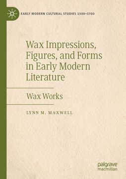 portada Wax Impressions, Figures, and Forms in Early Modern Literature: Wax Works (en Inglés)